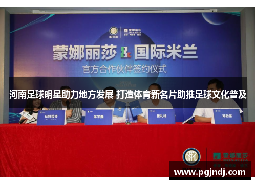 河南足球明星助力地方发展 打造体育新名片助推足球文化普及