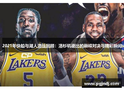 2021年快船与湖人激战回顾：洛杉矶德比的巅峰对决与精彩瞬间