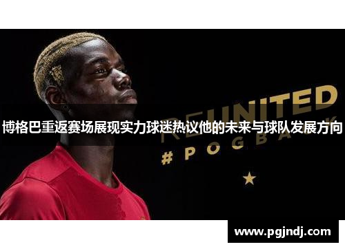 博格巴重返赛场展现实力球迷热议他的未来与球队发展方向