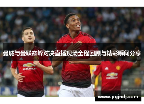 曼城与曼联巅峰对决直播现场全程回顾与精彩瞬间分享