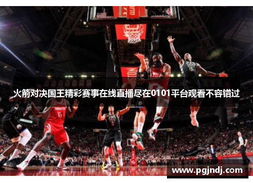 火箭对决国王精彩赛事在线直播尽在0101平台观看不容错过