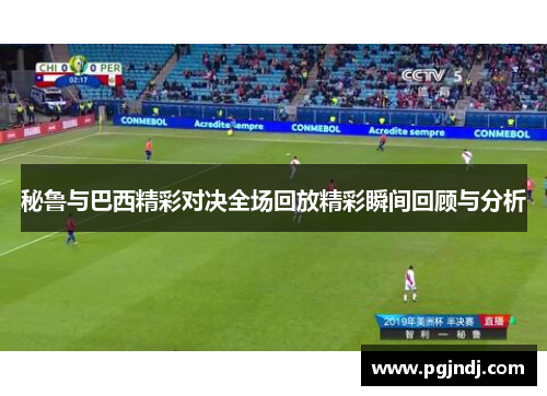 秘鲁与巴西精彩对决全场回放精彩瞬间回顾与分析